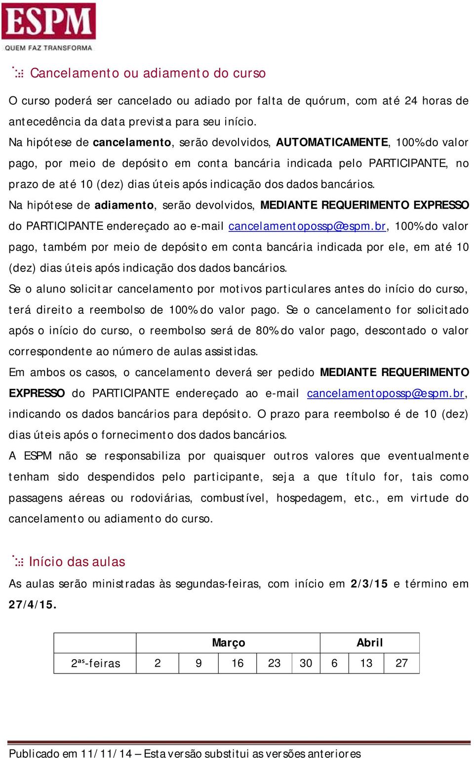 indicação dos dados bancários. Na hipótese de adiamento, serão devolvidos, MEDIANTE REQUERIMENTO EXPRESSO do PARTICIPANTE endereçado ao e-mail cancelamentopossp@espm.