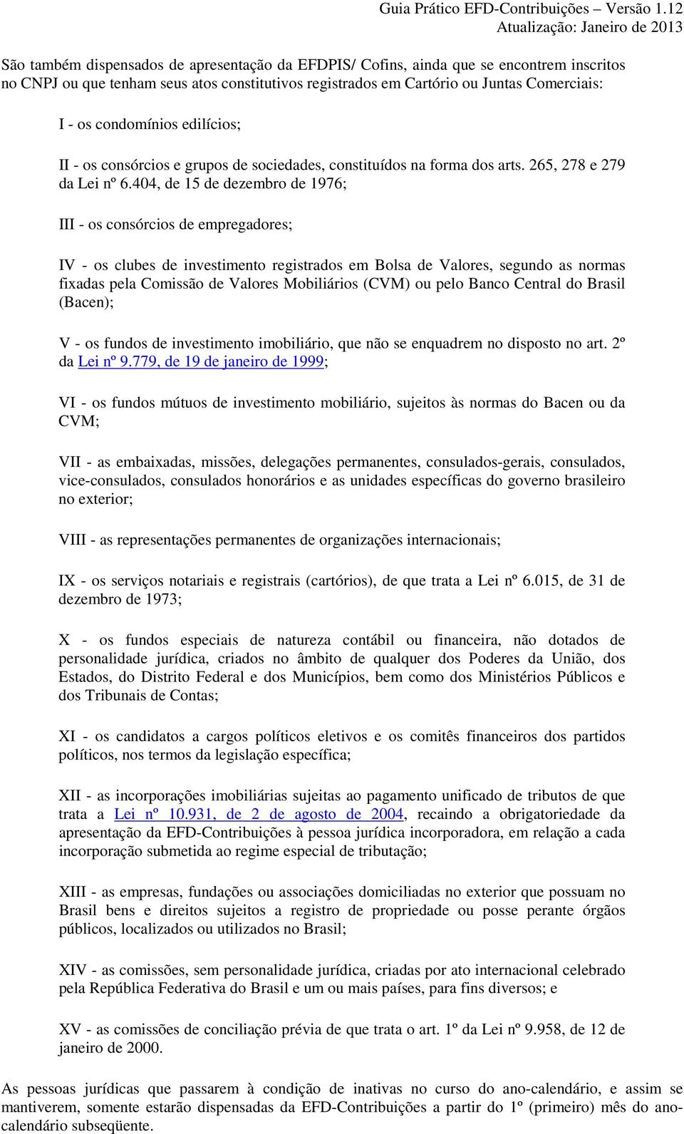 404, de 15 de dezembro de 1976; III - os consórcios de empregadores; IV - os clubes de investimento registrados em Bolsa de Valores, segundo as normas fixadas pela Comissão de Valores Mobiliários