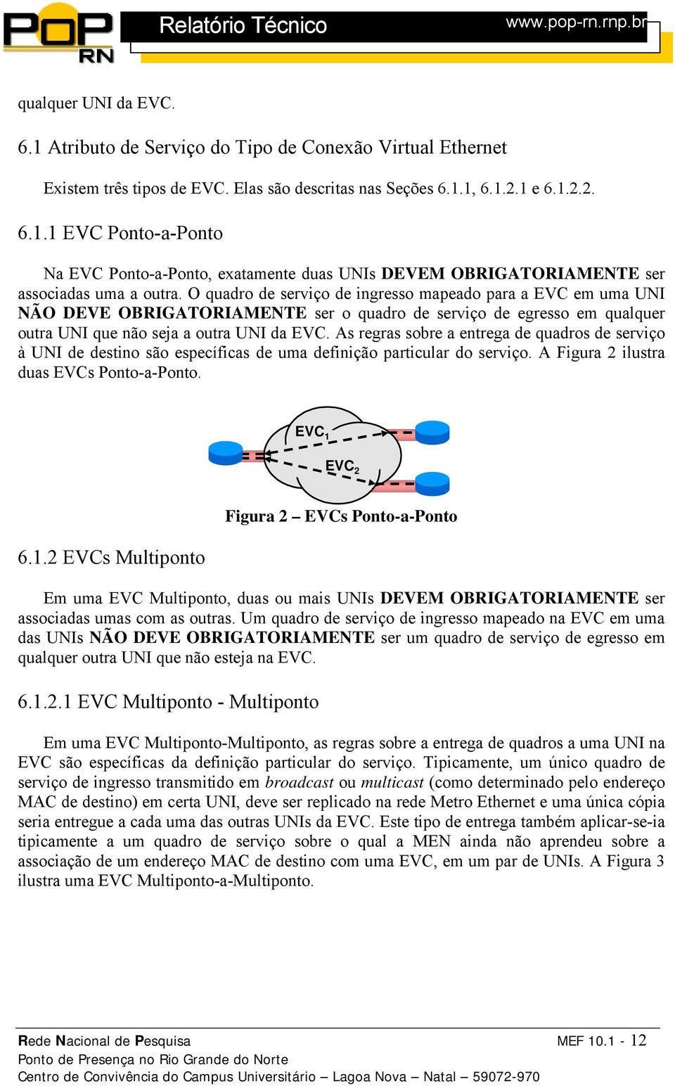 As regras sobre a entrega de quadros de serviço à UNI de destino são específicas de uma definição particular do serviço. A Figura 2 ilustra duas EVCs Ponto-a-Ponto. EVC 1 