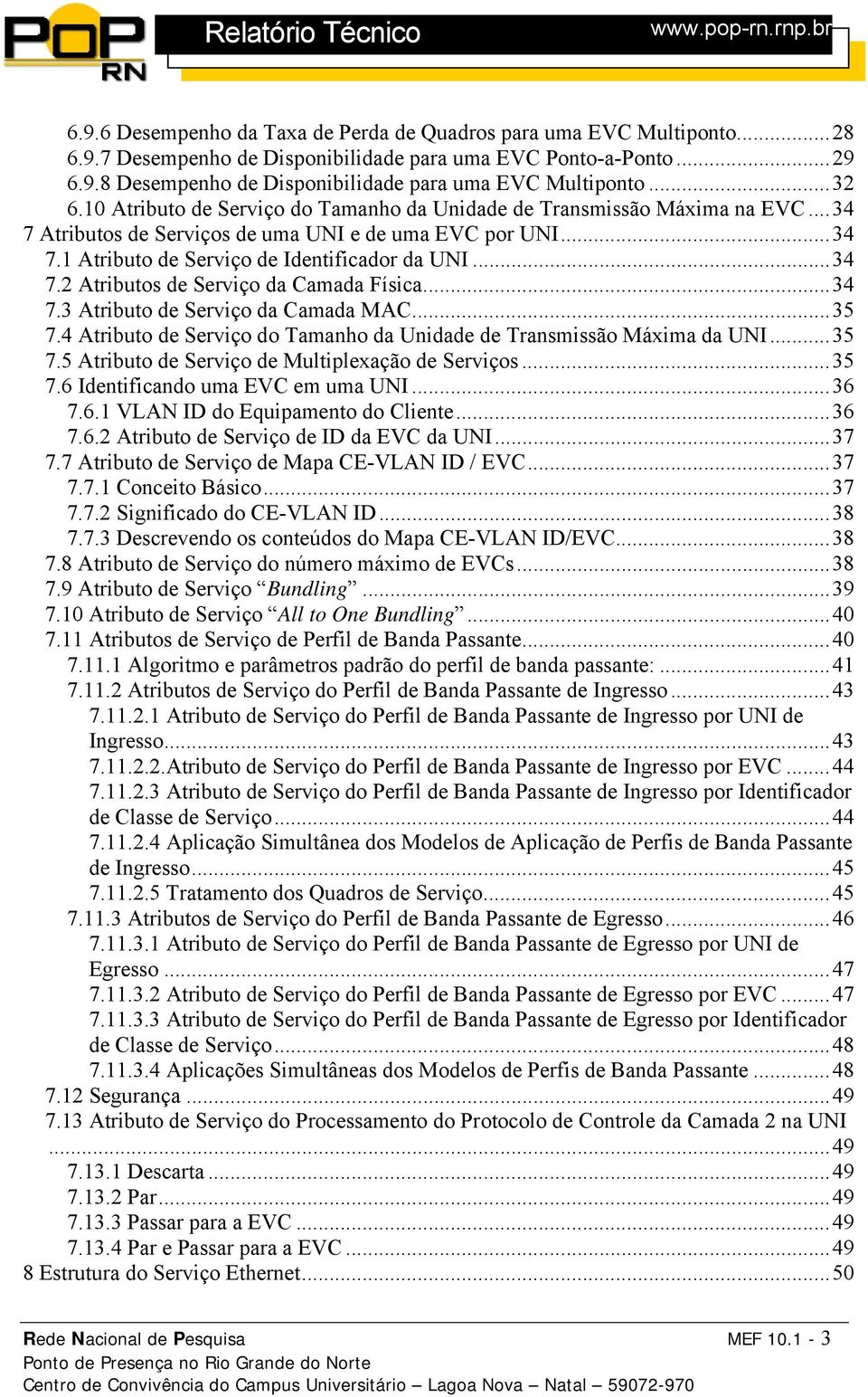 ..34 7.3 Atributo de Serviço da Camada MAC...35 7.4 Atributo de Serviço do amanho da Unidade de ransmissão Máxima da UNI...35 7.5 Atributo de Serviço de Multiplexação de Serviços...35 7.6 Identificando uma EVC em uma UNI.