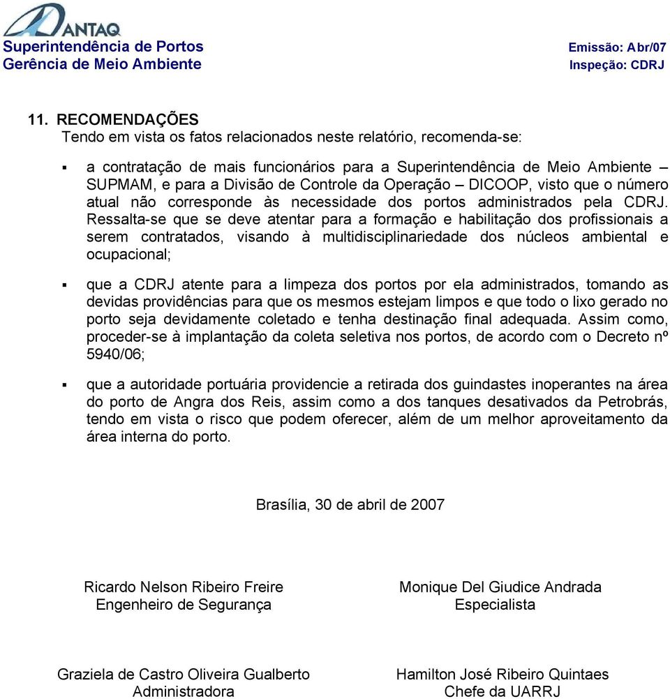 Ressalta-se que se deve atentar para a formação e habilitação dos profissionais a serem contratados, visando à multidisciplinariedade dos núcleos ambiental e ocupacional; que a CDRJ atente para a