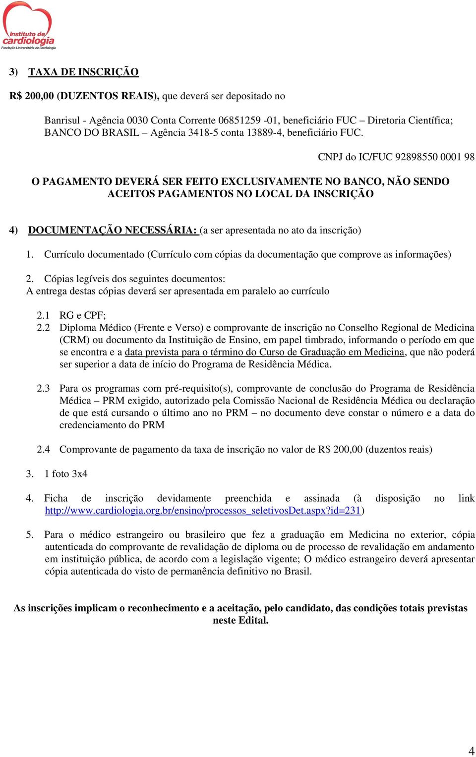 CNPJ do IC/FUC 92898550 0001 98 O PAGAMENTO DEVERÁ SER FEITO EXCLUSIVAMENTE NO BANCO, NÃO SENDO ACEITOS PAGAMENTOS NO LOCAL DA INSCRIÇÃO 4) DOCUMENTAÇÃO NECESSÁRIA: (a ser apresentada no ato da