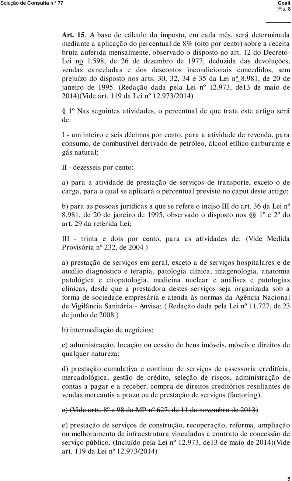 12 do Decreto- Lei no 1.598, de 26 de dezembro de 1977, deduzida das devoluções, vendas canceladas e dos descontos incondicionais concedidos, sem prejuízo do disposto nos arts.