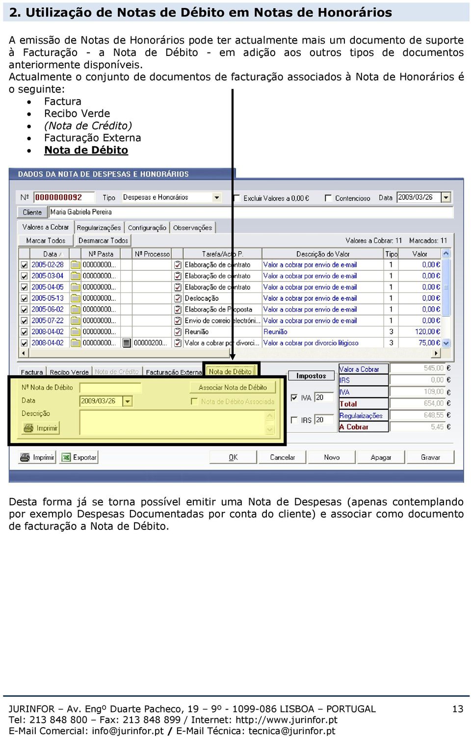 Actualmente o conjunto de documentos de facturação associados à Nota de Honorários é o seguinte: Factura Recibo Verde (Nota de Crédito) Facturação Externa Nota de