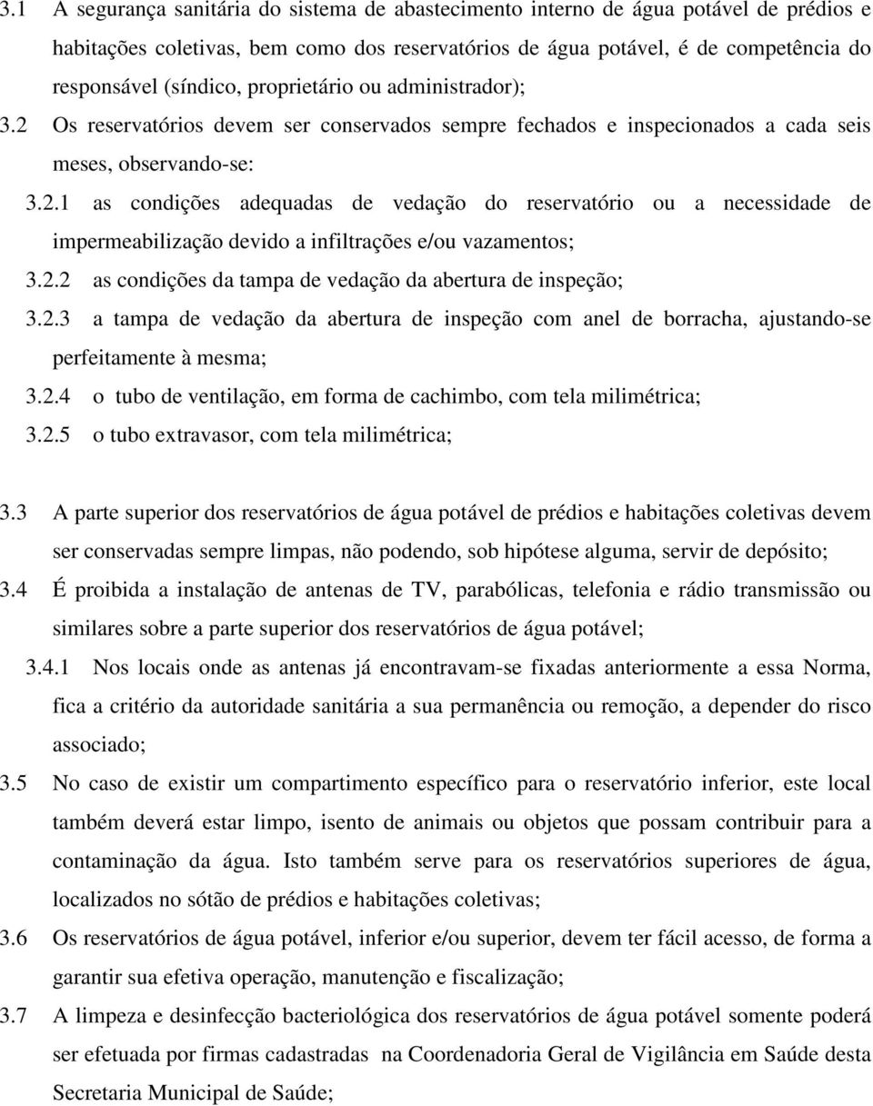 2.2 as condições da tampa de vedação da abertura de inspeção; 3.2.3 a tampa de vedação da abertura de inspeção com anel de borracha, ajustando-se perfeitamente à mesma; 3.2.4 o tubo de ventilação, em forma de cachimbo, com tela milimétrica; 3.