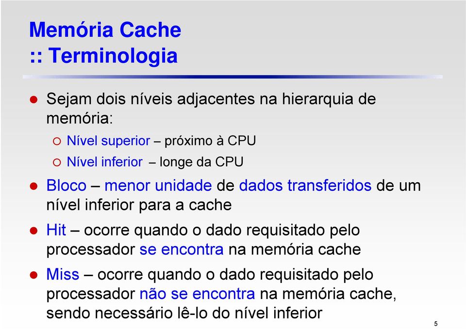 cache Hit ocorre quando o dado requisitado pelo processador se encontra na memória cache Miss ocorre quando