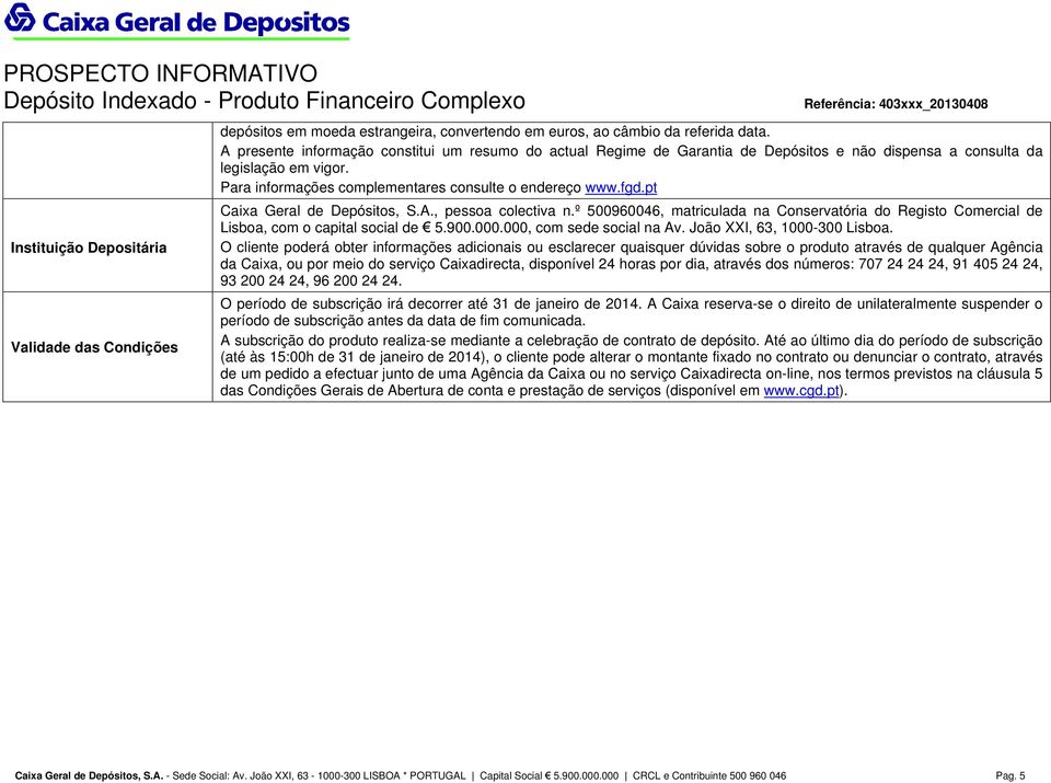 pt Caixa Geral de Depósitos, S.A., pessoa colectiva n.º 500960046, matriculada na Conservatória do Registo Comercial de Lisboa, com o capital social de 5.900.000.000, com sede social na Av.