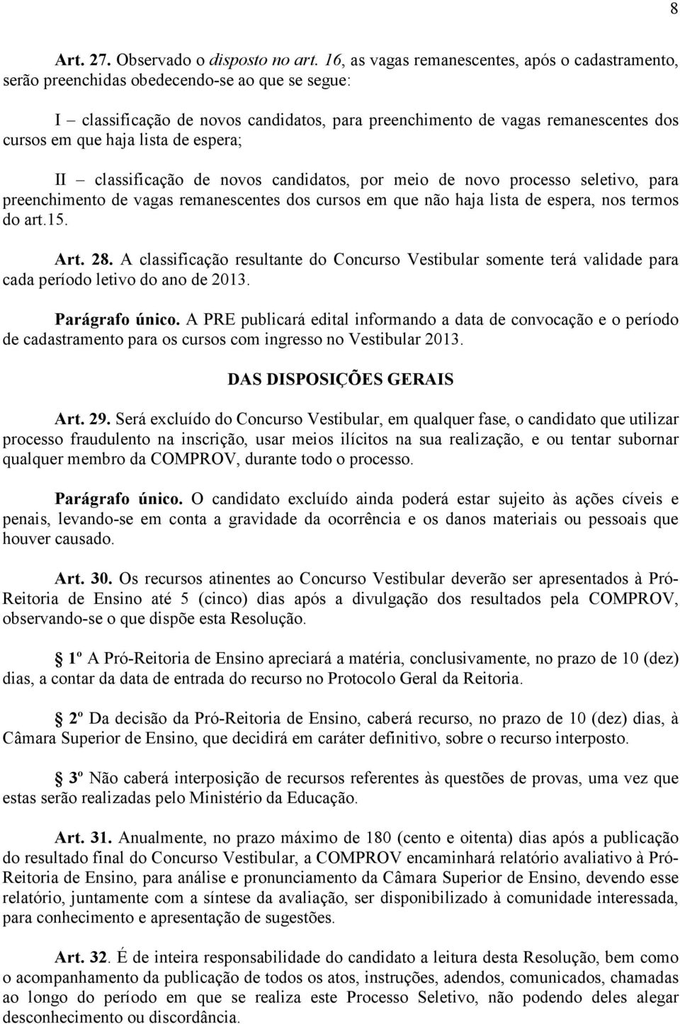 haja lista de espera; II classificação de novos candidatos, por meio de novo processo seletivo, para preenchimento de vagas remanescentes dos cursos em que não haja lista de espera, nos termos do art.