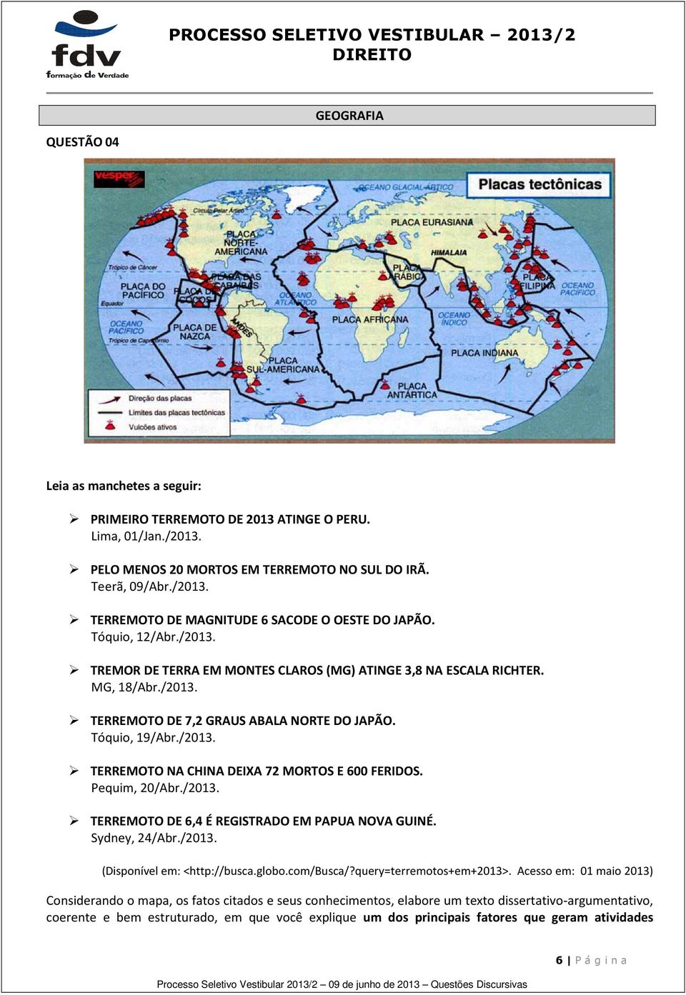 Pequim, 0/Abr./0. TERREMOTO DE, É REGISTRADO EM PAPUA NOVA GUINÉ. Sydney, /Abr./0. (Disponível em: <http://busca.globo.com/busca/?query=terremotos+em+0>.