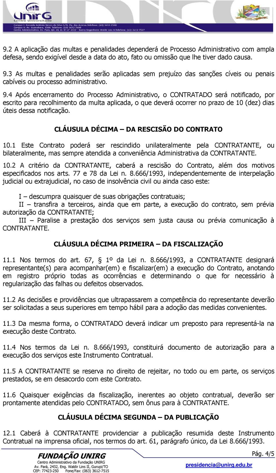 4 Após encerramento do Processo Administrativo, o CONTRATADO será notificado, por escrito para recolhimento da multa aplicada, o que deverá ocorrer no prazo de 10 (dez) dias úteis dessa notificação.