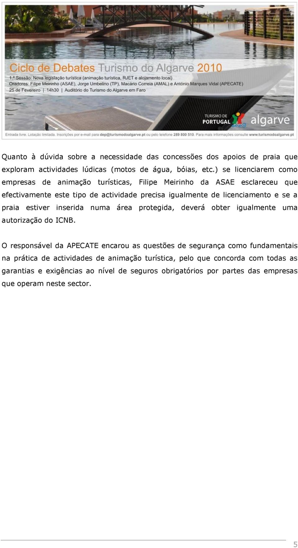 licenciamento e se a praia estiver inserida numa área protegida, deverá obter igualmente uma autorização do ICNB.