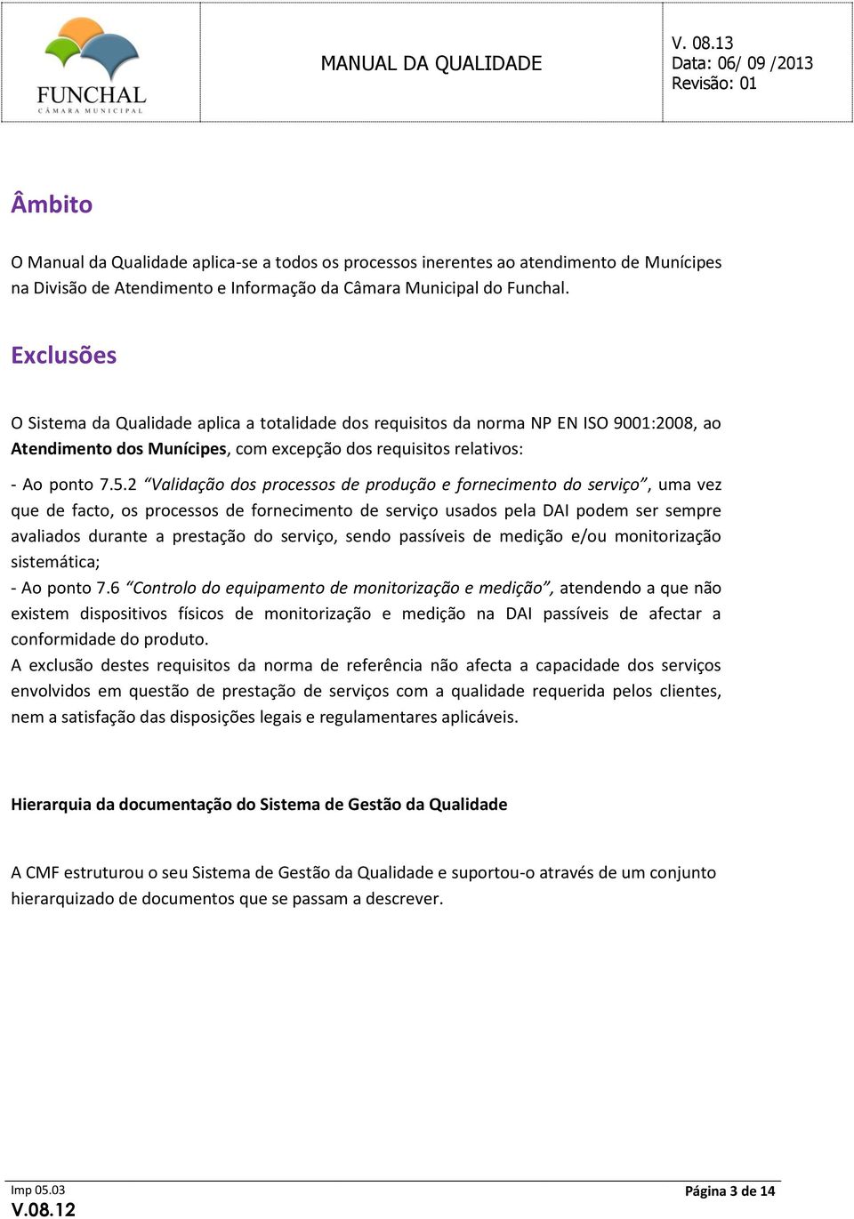 2 Validação dos processos de produção e fornecimento do serviço, uma vez que de facto, os processos de fornecimento de serviço usados pela DAI podem ser sempre avaliados durante a prestação do