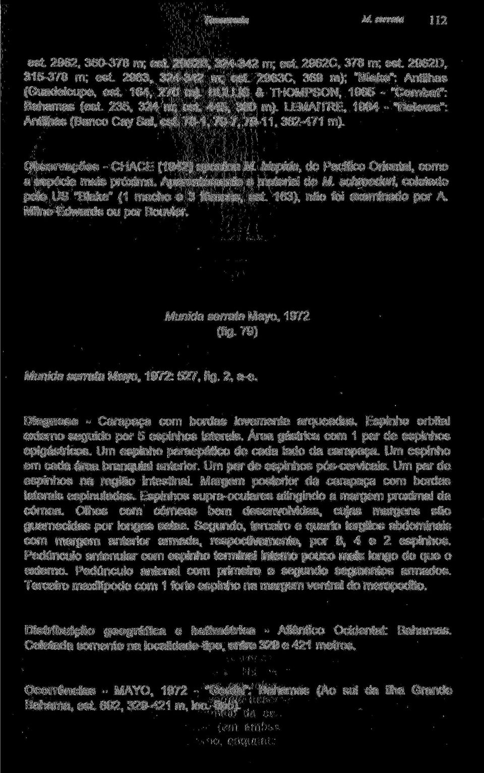 Observações - CHACE (1942) apontou M. hispida, do Pacífico Oriental, como a espécie mais próxima. Aparentemente o material de M. schroederí, coletado pelo US "Blake" (1 macho e 3 fêmeas, est.