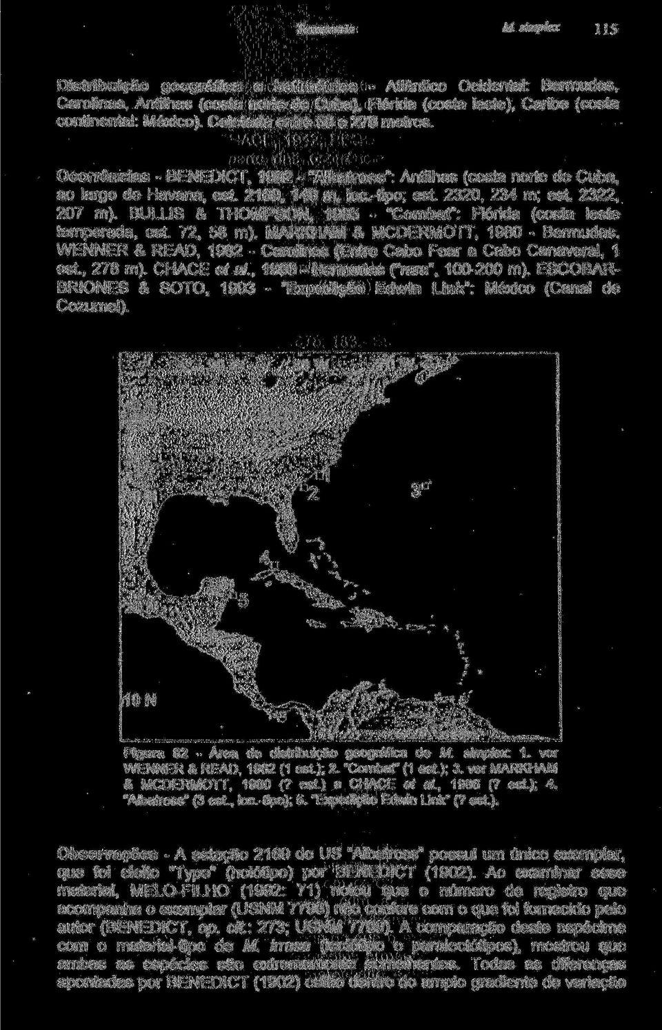 BULLIS & THOMPSON, 1965 - "Combat": Flórida (costa leste temperada, est. 72, 58 m). MARKHAM & MCDERMOTT, 1980 - Bermudas. WENNER & READ, 1982 - Carolinas (Entre Cabo Fear e Cabo Canaveral, 1 est.