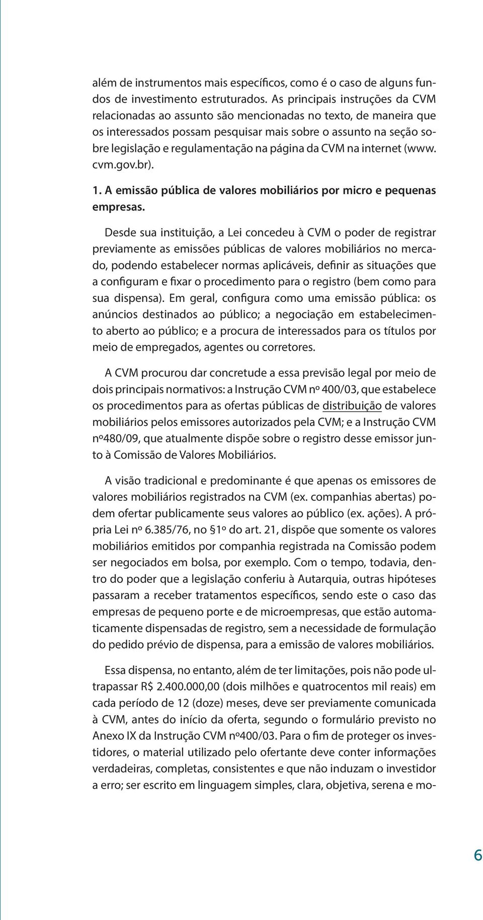 página da CVM na internet (www. cvm.gov.br). 1. A emissão pública de valores mobiliários por micro e pequenas empresas.