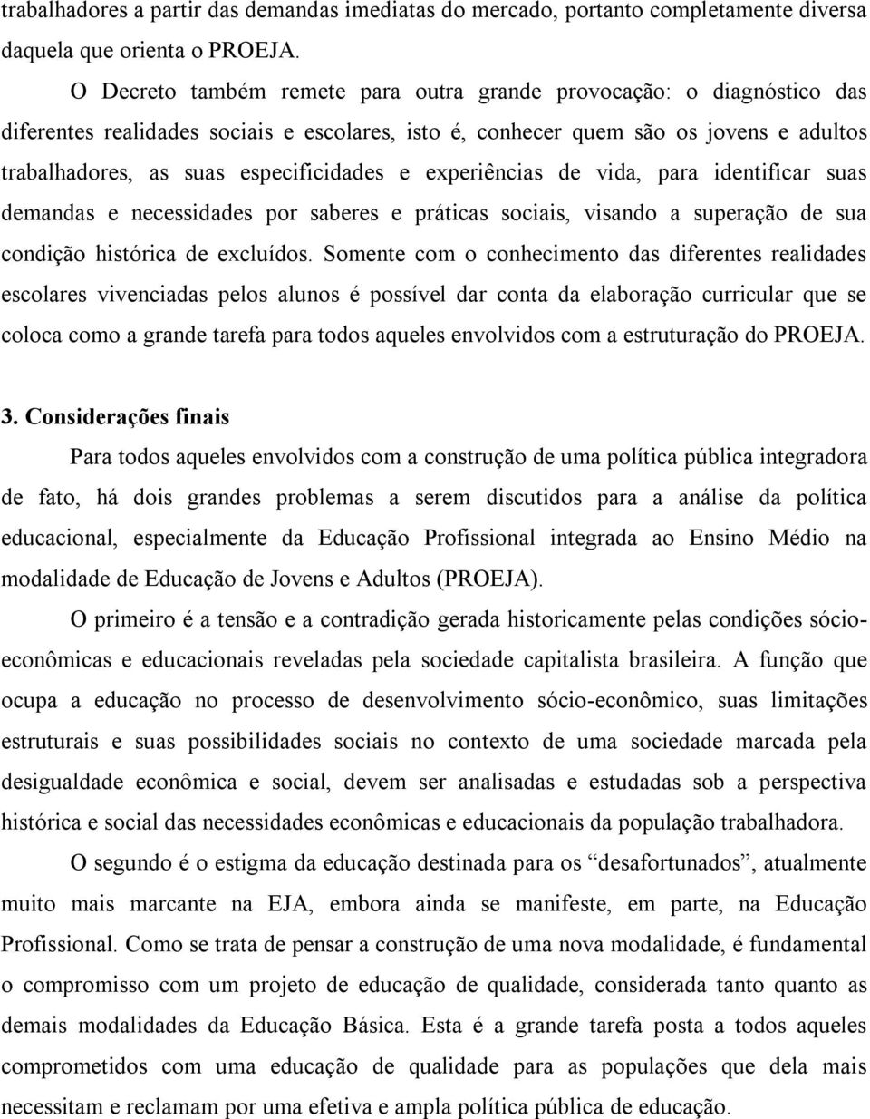 e experiências de vida, para identificar suas demandas e necessidades por saberes e práticas sociais, visando a superação de sua condição histórica de excluídos.