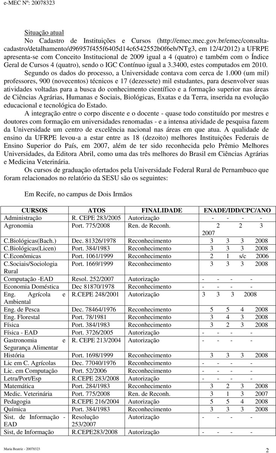 Cursos 4 (quatro), sendo o IGC Contínuo igual a 3.3400, estes computados em 2010. Segundo os dados do processo, a Universidade contava com cerca de 1.