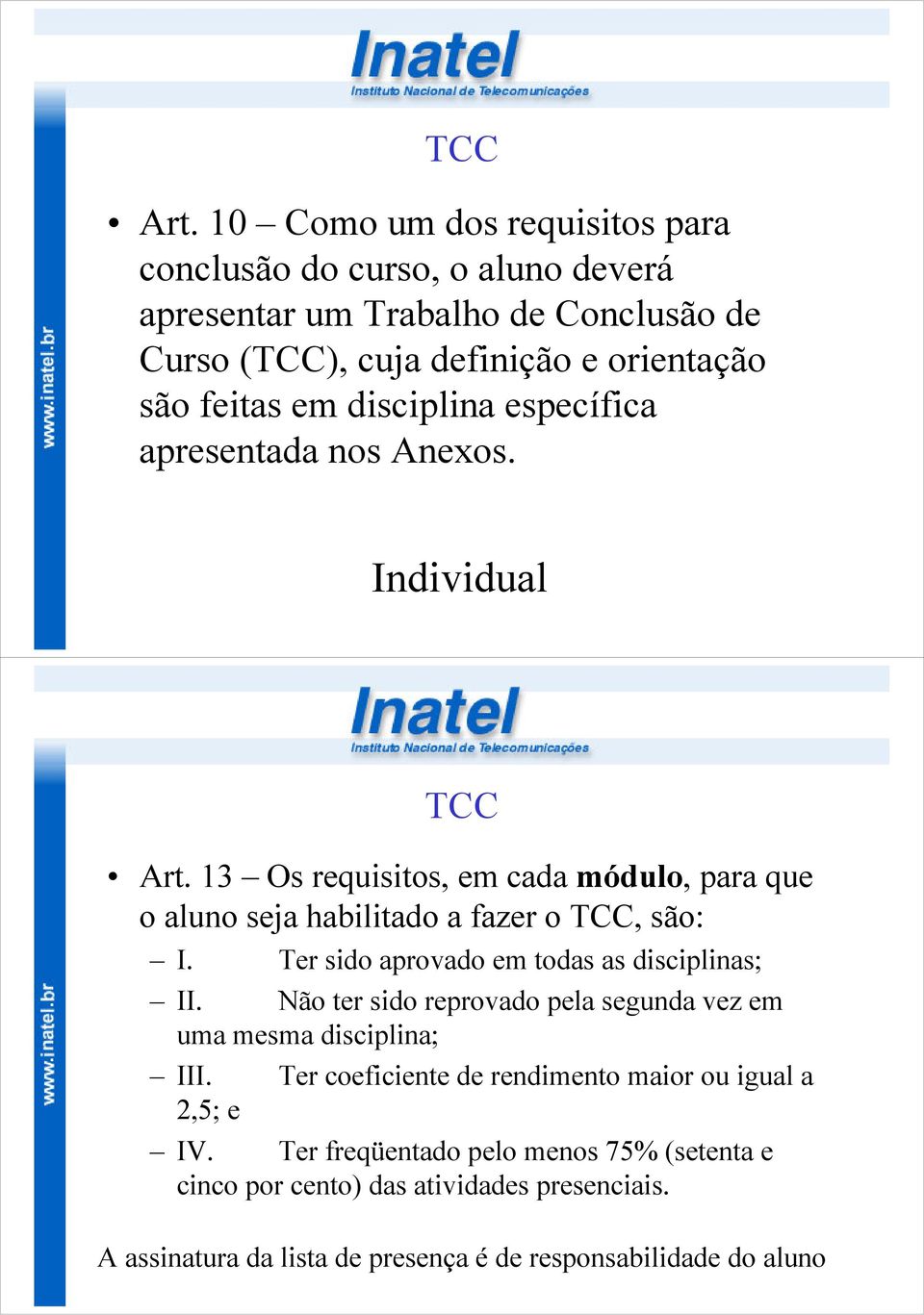 disciplina específica apresentada nos Anexos. Individual  13 Os requisitos, em cada módulo, para que o aluno seja habilitado a fazer o TCC, são: I.