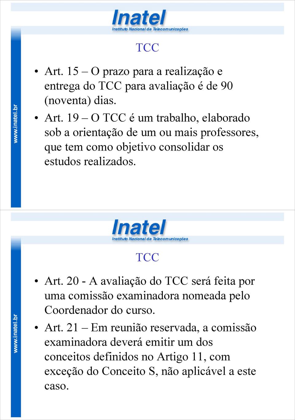 19 O TCC é um trabalho, elaborado sob a orientação de um ou mais professores, que tem como objetivo consolidar os estudos