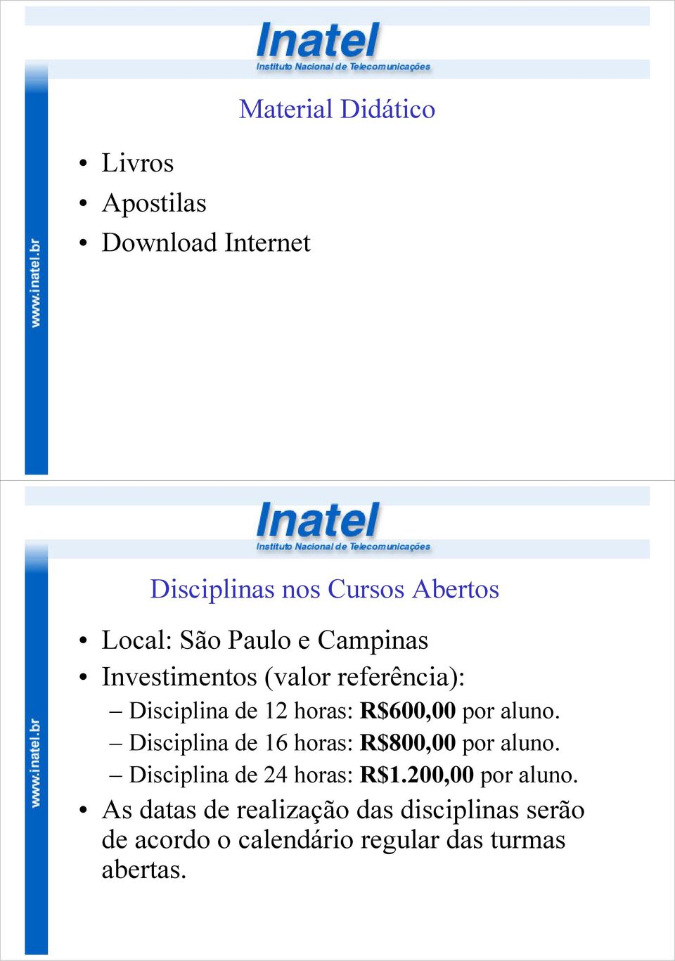 aluno. Disciplina de 16 horas: R$800,00 por aluno. Disciplina de 24 horas: R$1.