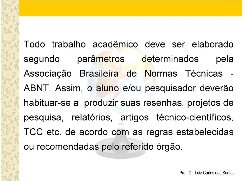 Assim, o aluno e/ou pesquisador deverão habituar-se a produzir suas resenhas, projetos