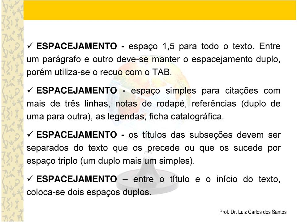 ESPACEJAMENTO - espaço simples para citações com mais de três linhas, notas de rodapé, referências (duplo de uma para outra), as