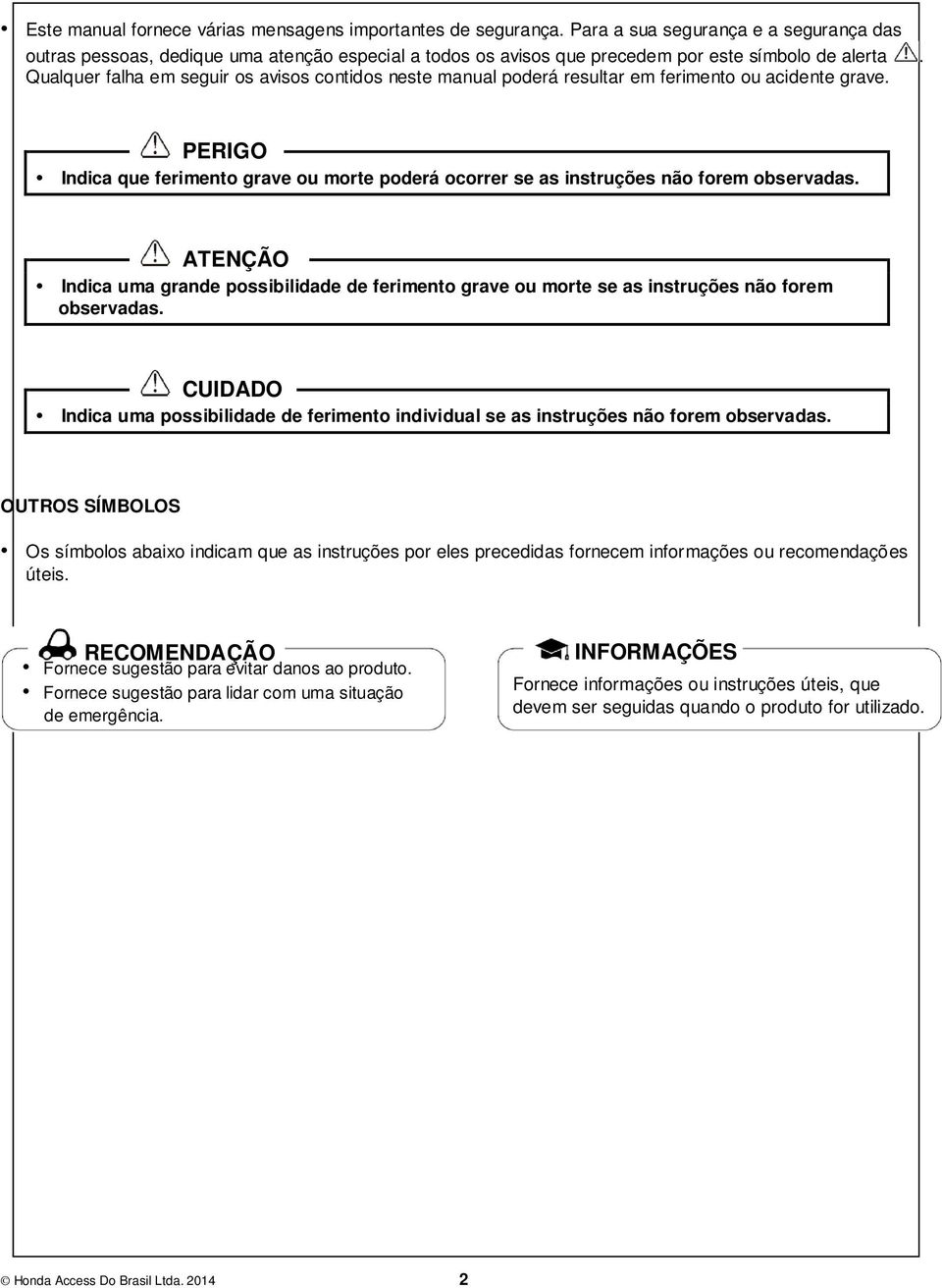 Qualquer falha em seguir os avisos contidos neste manual poderá resultar em ferimento ou acidente grave.