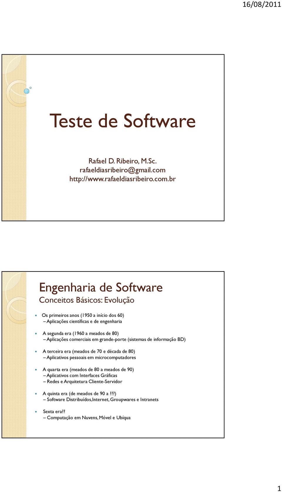 br Engenharia de Software Conceitos Básicos: Evolução Os primeiros anos (1950 a início dos 60) Aplicações científicas e de engenharia A segunda era (1960 a meados de