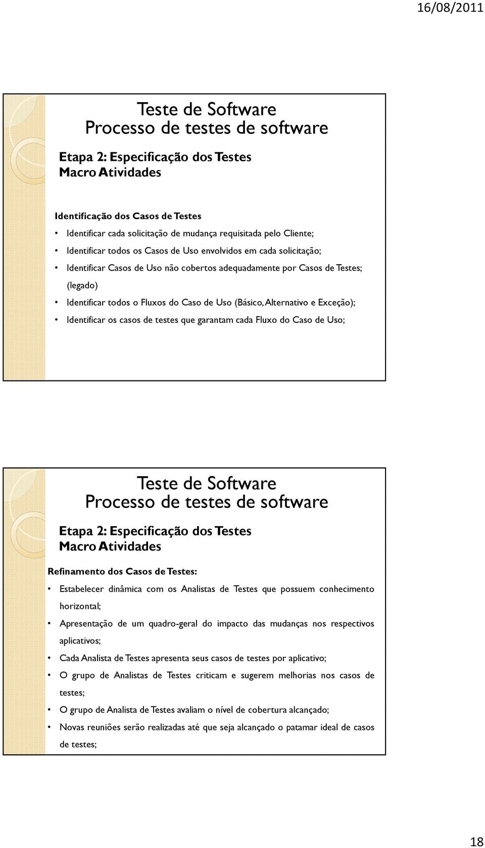 garantam cada Fluxo do Caso de Uso; Etapa 2: Especificação dos Testes Refinamento dos Casos detestes: Estabelecer dinâmica com os Analistas de Testes que possuem conhecimento horizontal; Apresentação