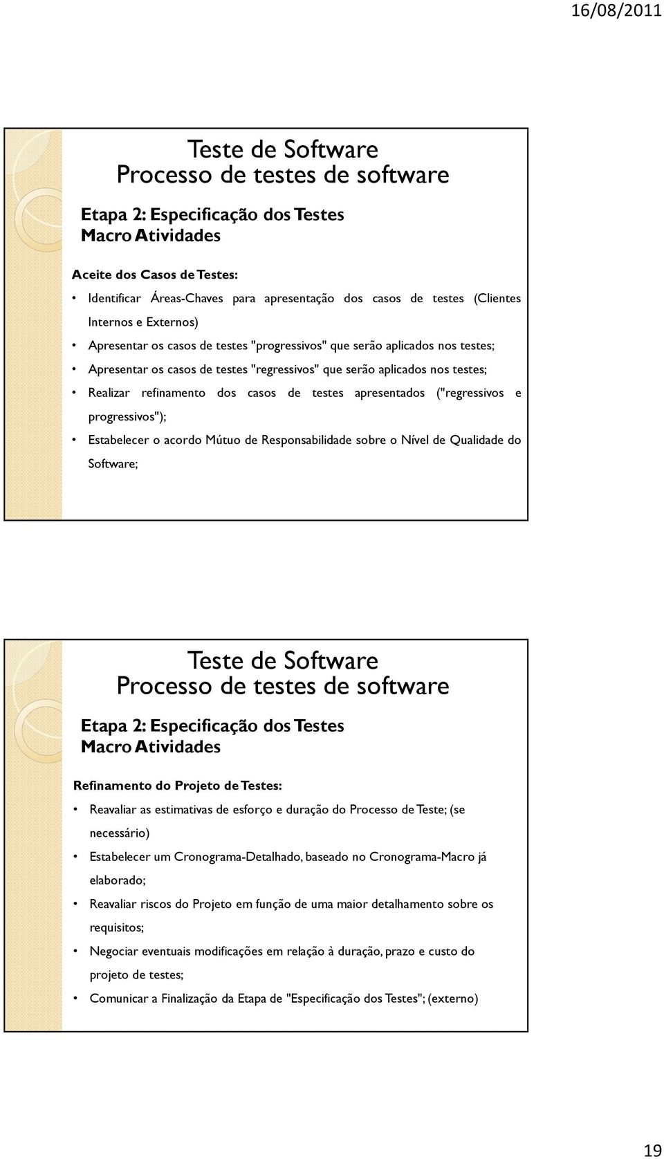 progressivos"); Estabelecer o acordo Mútuo de Responsabilidade sobre o Nível de Qualidade do Software; Etapa 2: Especificação dos Testes Refinamento do Projeto de Testes: Reavaliar as estimativas de