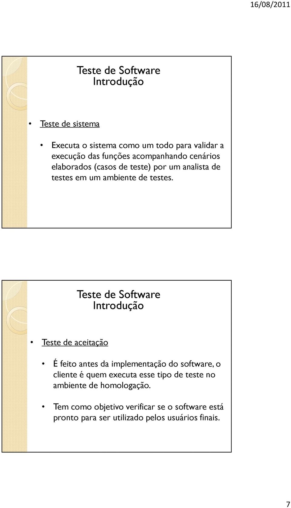 Introdução Teste de aceitação É feito antes da implementação do software, o cliente é quem executa esse tipo