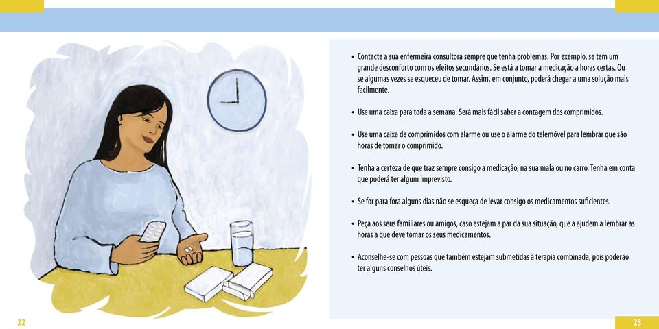 Use uma caixa de comprimidos com alarme ou use o alarme do telemóvel para lembrar que são horas de tomar o comprimido. Tenha a certeza de que traz sempre consigo a medicação, na sua mala ou no carro.