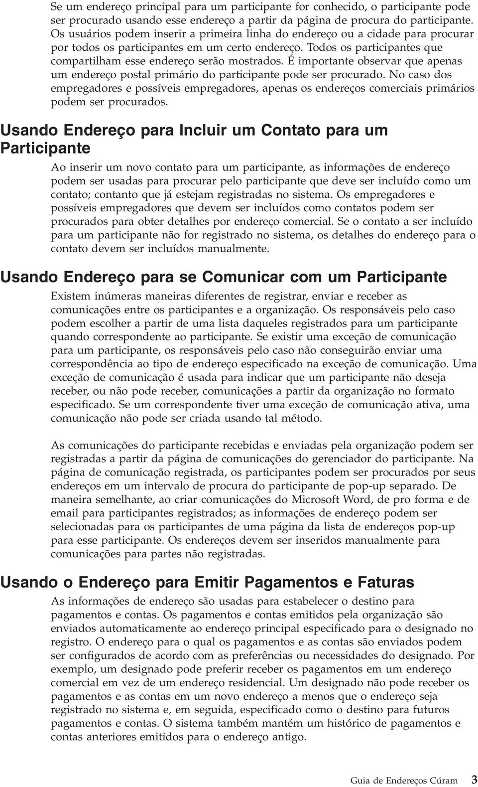 É importante observar que apenas um endereço postal primário do participante pode ser procurado.