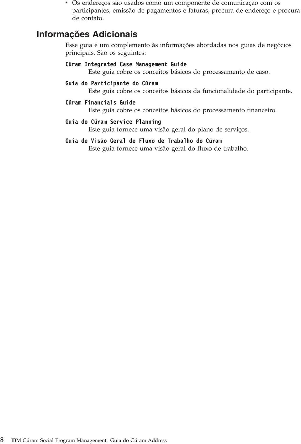 São os seguintes: Cúram Integrated Case Management Guide Este guia cobre os conceitos básicos do processamento de caso.