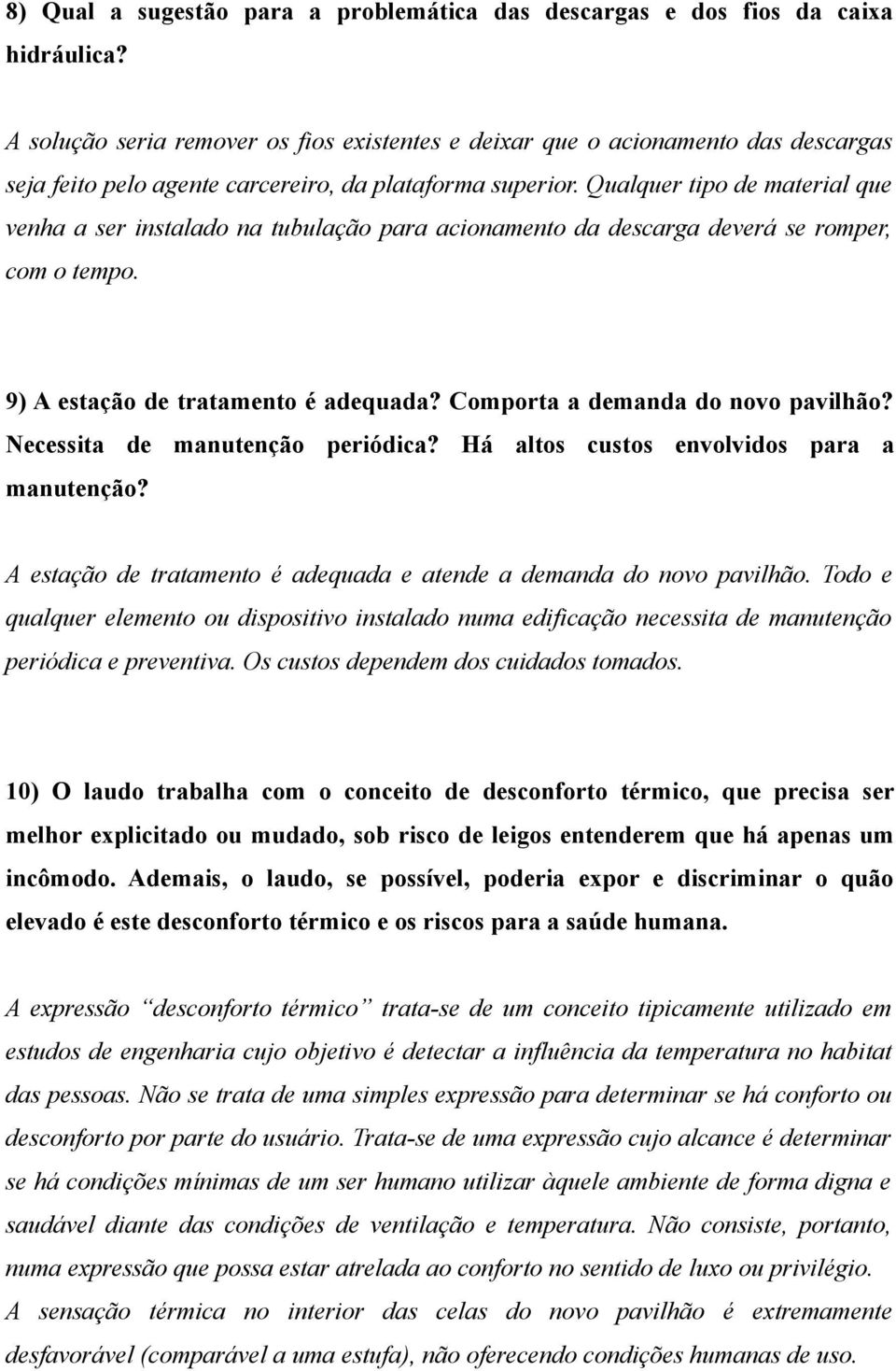 Qualquer tipo de material que venha a ser instalado na tubulação para acionamento da descarga deverá se romper, com o tempo. 9) A estação de tratamento é adequada? Comporta a demanda do novo pavilhão?