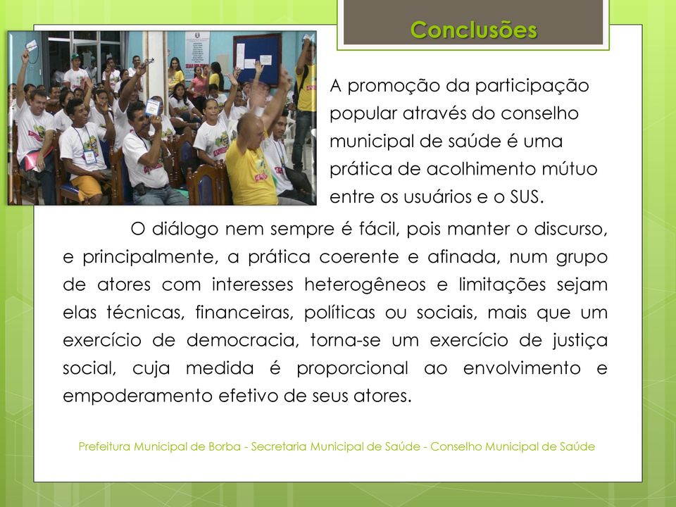 O diálogo nem sempre é fácil, pois manter o discurso, e principalmente, a prática coerente e afinada, num grupo de atores com