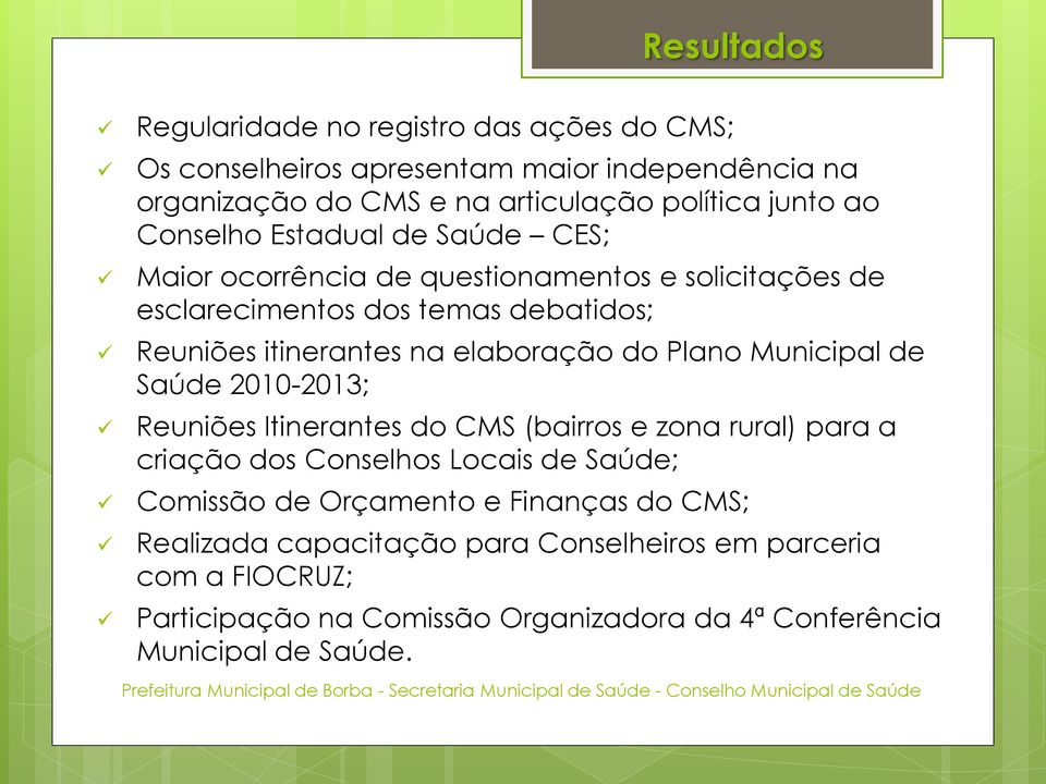 do Plano Municipal de Saúde 2010-2013; Reuniões Itinerantes do CMS (bairros e zona rural) para a criação dos Conselhos Locais de Saúde; Comissão de Orçamento
