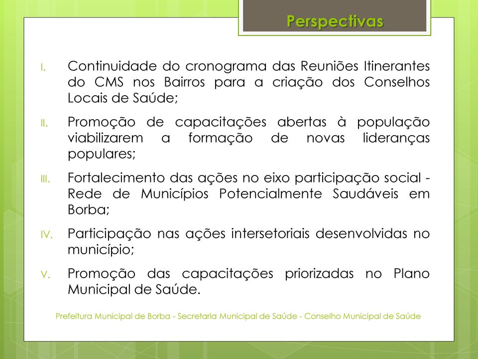 Promoção de capacitações abertas à população viabilizarem a formação de novas lideranças populares; III.