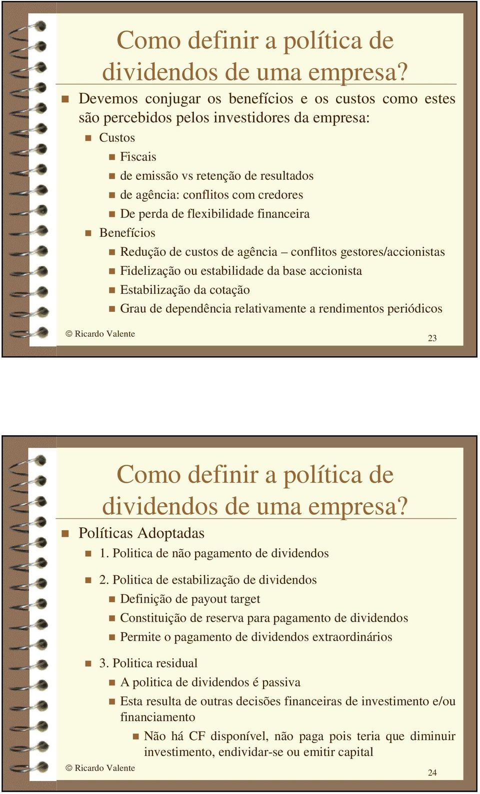 flexibilidade financeira Benefícios Redução de custos de agência conflitos gestores/accionistas Fidelização ou estabilidade da base accionista Estabilização da cotação Grau de dependência