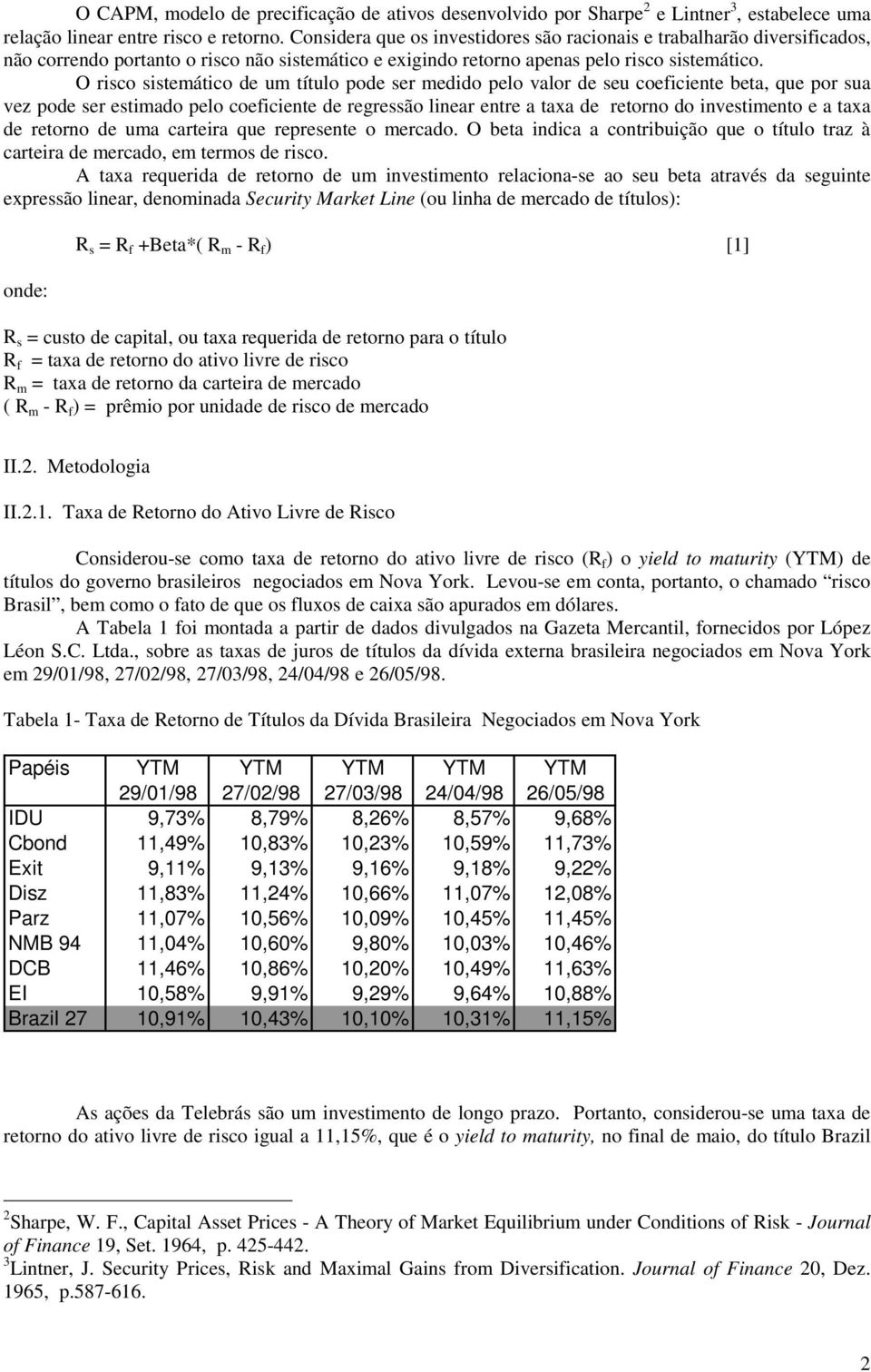 O risco sistemático de um título pode ser medido pelo valor de seu coeficiente beta, que por sua vez pode ser estimado pelo coeficiente de regressão linear entre a taxa de retorno do investimento e a