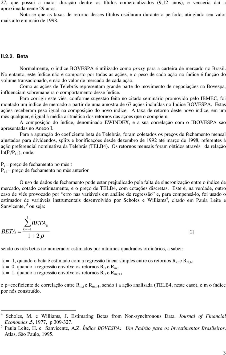 2. Beta Normalmente, o índice BOVESPA é utilizado como proxy para a carteira de mercado no Brasil.