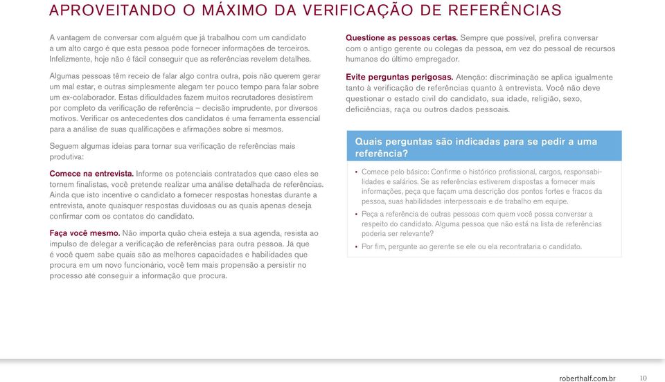 Algumas pessoas têm receio de falar algo contra outra, pois não querem gerar um mal estar, e outras simplesmente alegam ter pouco tempo para falar sobre um ex-colaborador.