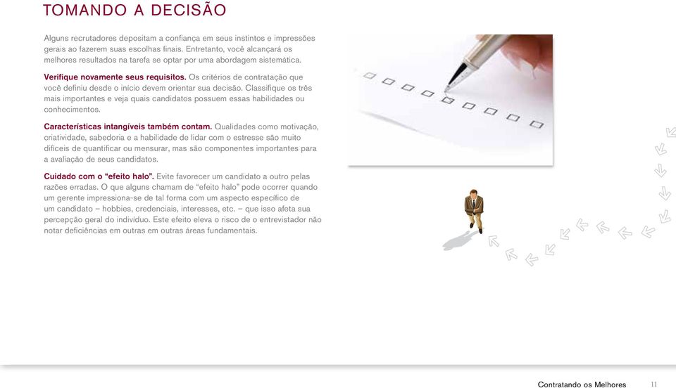 Os critérios de contratação que você definiu desde o início devem orientar sua decisão. Classifique os três mais importantes e veja quais candidatos possuem essas habilidades ou conhecimentos.