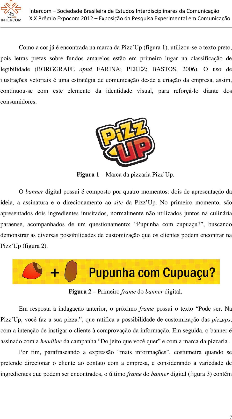 O uso de ilustrações vetoriais é uma estratégia de comunicação desde a criação da empresa, assim, continuou-se com este elemento da identidade visual, para reforçá-lo diante dos consumidores.