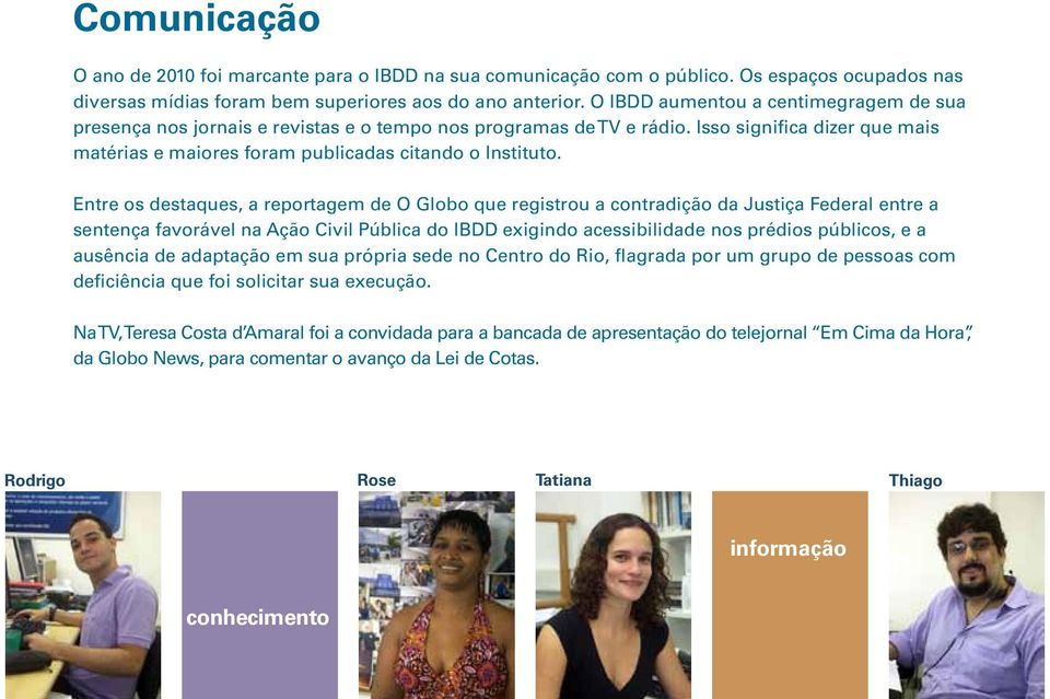 Entre os destaques, a reportagem de O Globo que registrou a contradição da Justiça Federal entre a sentença favorável na Ação Civil Pública do IBDD exigindo acessibilidade nos prédios públicos, e a