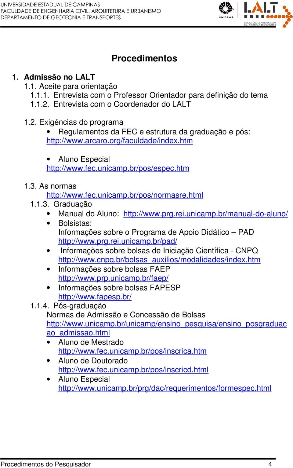 br/pos/espec.htm 1.3. As normas http://www.fec.unicamp.br/pos/normasre.html 1.1.3. Graduação Manual do Aluno: http://www.prg.rei.unicamp.br/manual-do-aluno/ Bolsistas: Informações sobre o rograma de Apoio Didático AD http://www.