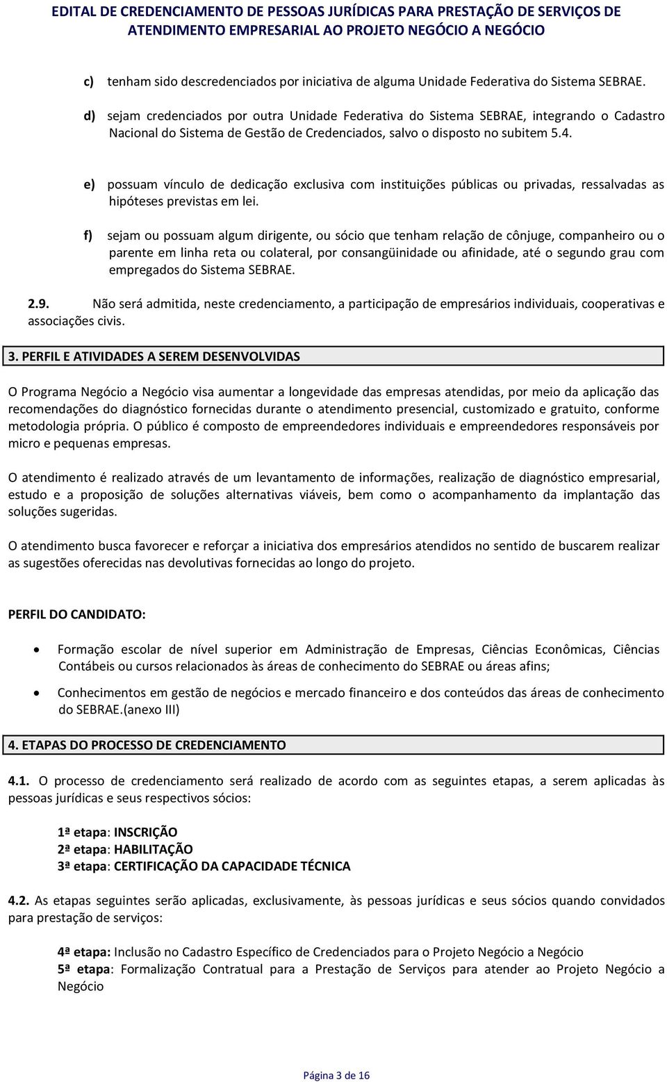 e) possuam vínculo de dedicação exclusiva com instituições públicas ou privadas, ressalvadas as hipóteses previstas em lei.