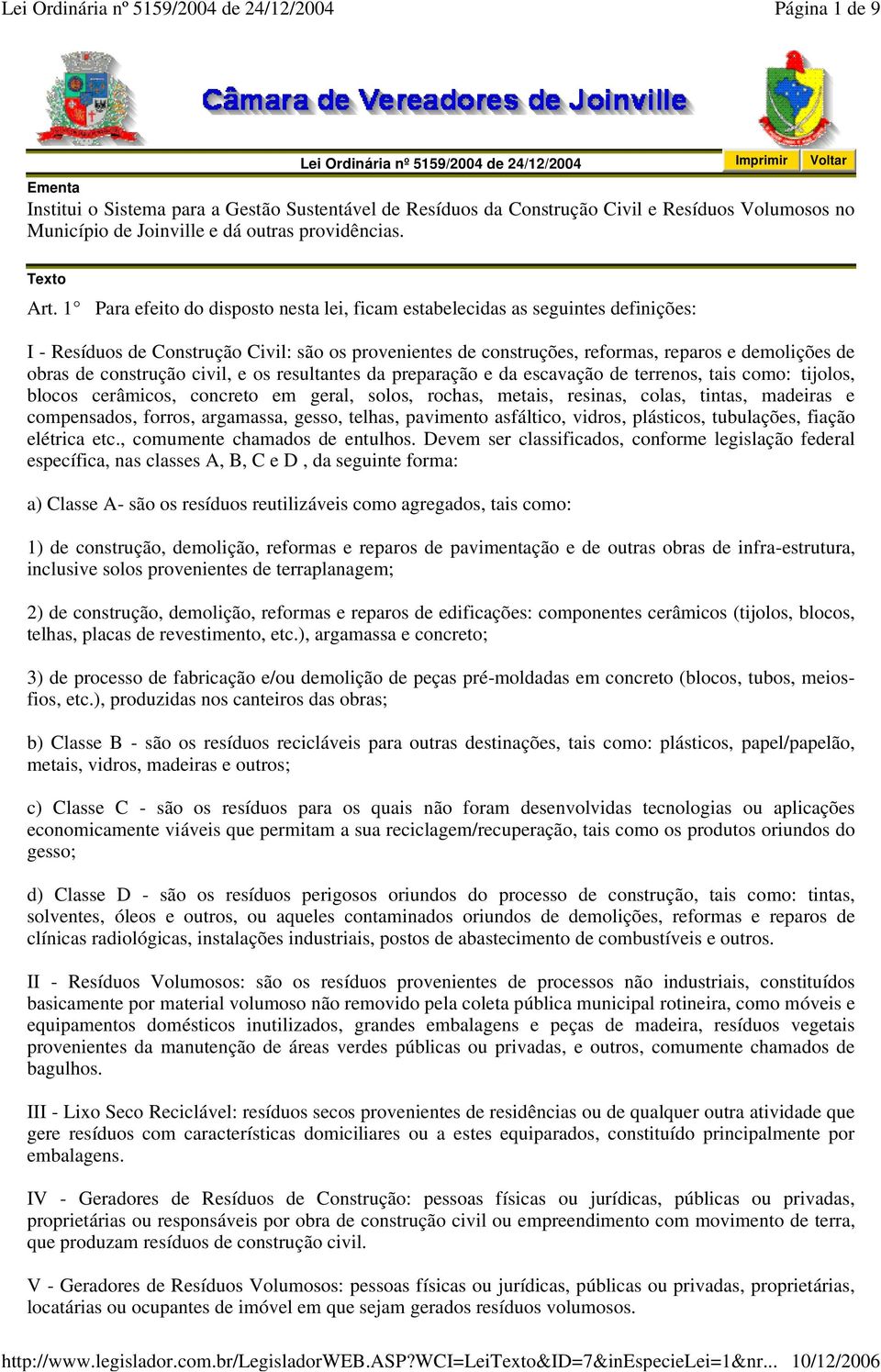 1 Para efeito do disposto nesta lei, ficam estabelecidas as seguintes definições: I - Resíduos de Construção Civil: são os provenientes de construções, reformas, reparos e demolições de obras de