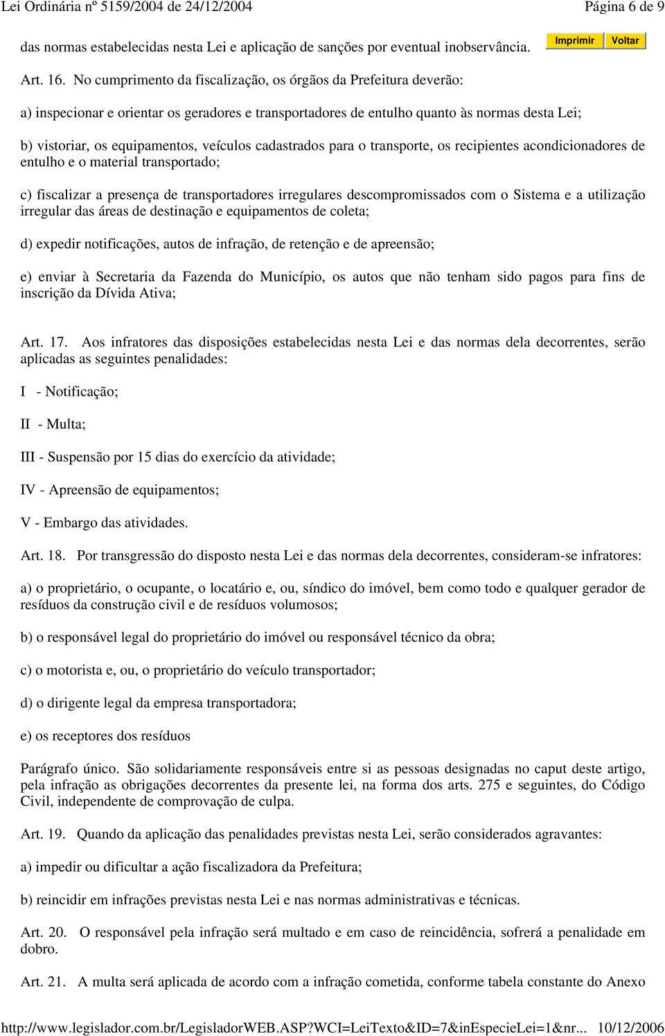 veículos cadastrados para o transporte, os recipientes acondicionadores de entulho e o material transportado; c) fiscalizar a presença de transportadores irregulares descompromissados com o Sistema e