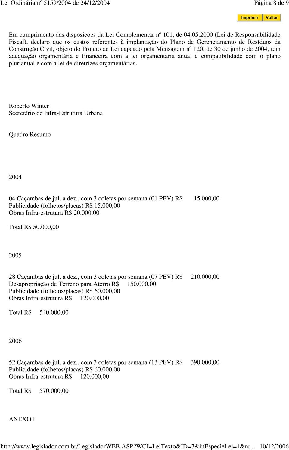 de 30 de junho de 2004, tem adequação orçamentária e financeira com a lei orçamentária anual e compatibilidade com o plano plurianual e com a lei de diretrizes orçamentárias.